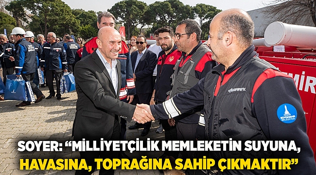 Soyer: “Milliyetçilik memleketin suyuna, havasına, toprağına sahip çıkmaktır”