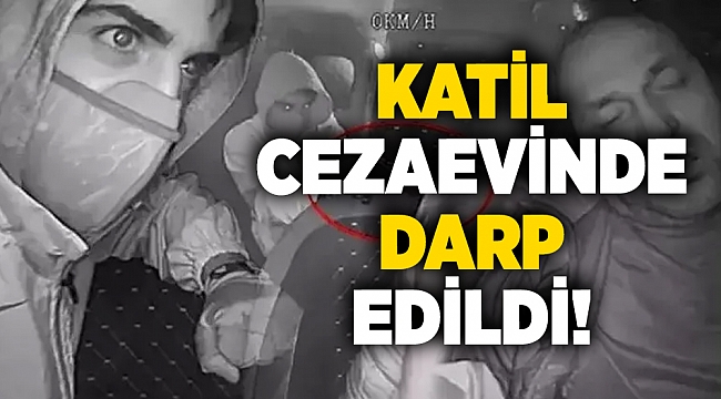 Taksici katili cezaevinde saldırıya uğradı!