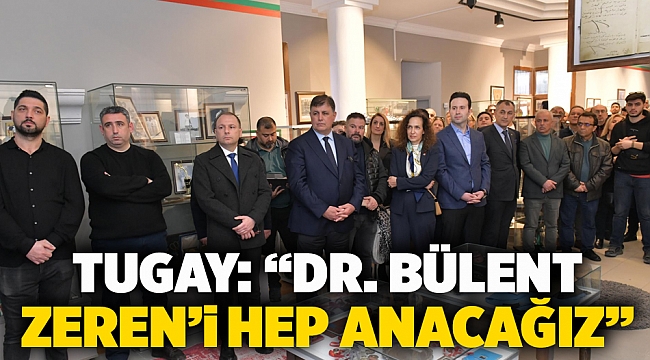 Tugay: "Dr. Bülent Zeren'i hep anacağız" 
