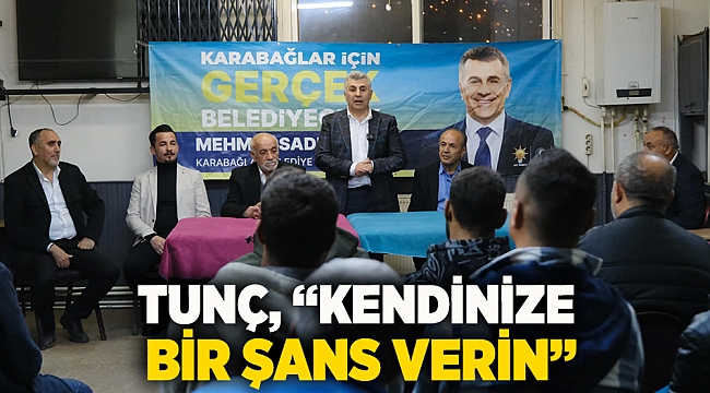 AK Parti Karabağlar adayı Tunç; &quot;Kendinize bir şans verin&quot;
