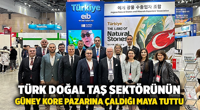 Türk doğal taş sektörünün Güney Kore pazarına çaldığı maya tuttu