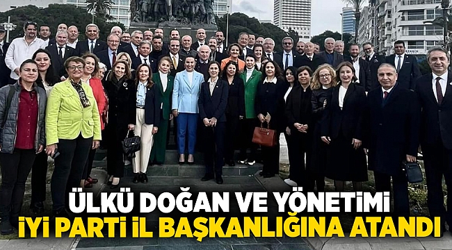 Ülkü Doğan ve Yönetimi İYİ Parti İl Başkanlığına atandı