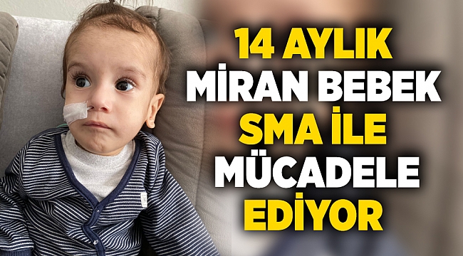 14 AYLIK MİRAN BEBEK SMA İLE  MÜCADELE EDİYOR