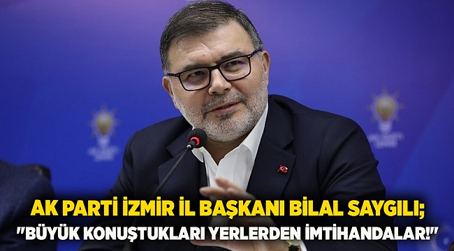 AK Parti İzmir İl Başkanı Bilal Saygılı; 