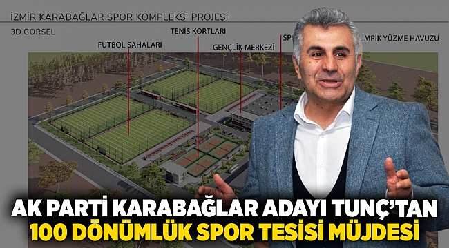 AK Parti Karabağlar adayı Tunç'tan 100 dönümlük spor tesisi müjdesi