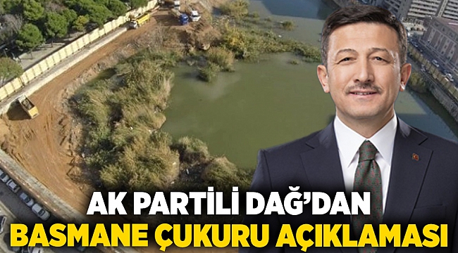 AK Partili Dağ&#039;dan &quot;Basmane Çukuru&quot; açıklaması