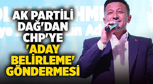 AK Partili Dağ'dan CHP'ye 'aday belirleme' göndermesi