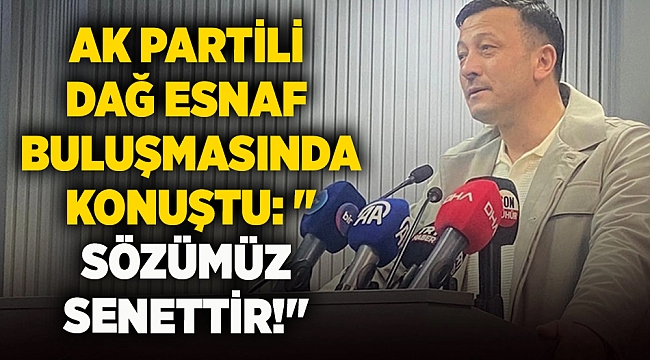AK Partili Dağ esnaf buluşmasında konuştu: &quot;Sözümüz Senettir!&quot;