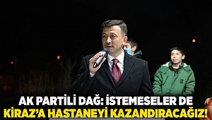 AK Partili Dağ: İstemeseler de Kiraz’a hastaneyi kazandıracağız!