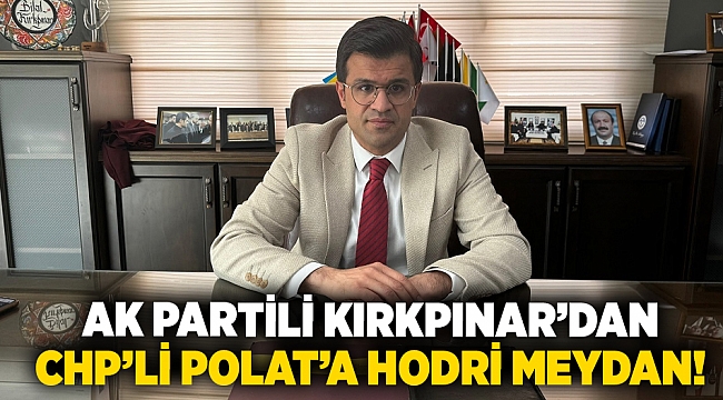 AK Partili Kırkpınar’dan CHP’li Polat’a hodri meydan!