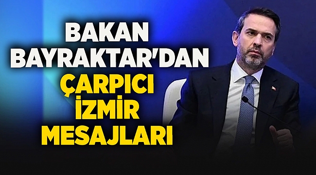 Bakan Bayraktar'dan çarpıcı İzmir mesajları