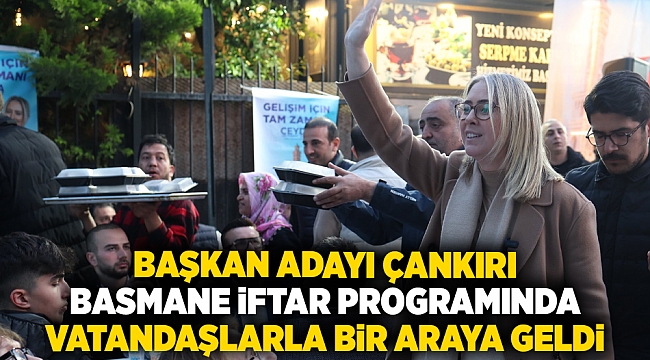 AK Parti Konak adayı Çankırı, Basmane iftar programında vatandaşlarla bir araya geldi