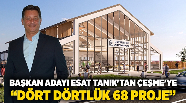 Başkan Adayı Esat Tanık&#039;tan Çeşme&#039;ye Dört Dörtlük 68 Proje