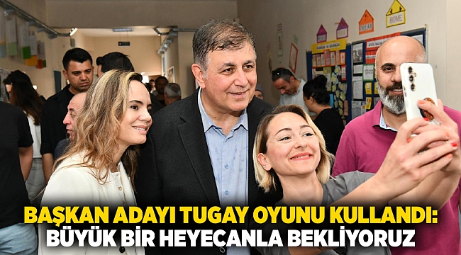 Başkan Adayı Tugay oyunu kullandı: Büyük bir heyecanla bekliyoruz