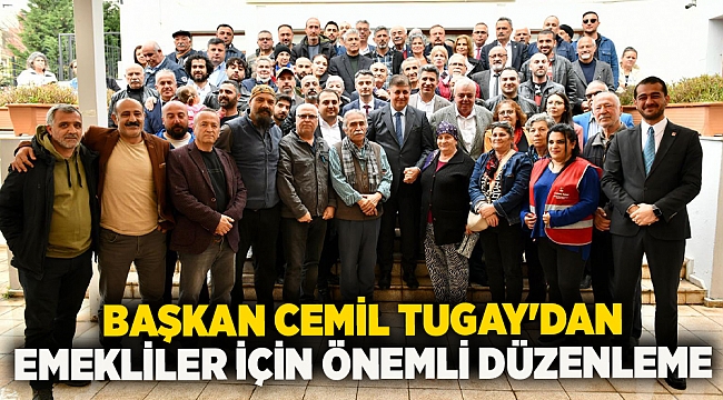 Başkan Cemil Tugay'dan emekliler için önemli düzenleme