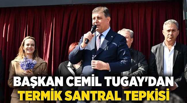 Başkan Cemil Tugay&#039;dan termik santral tepkisi