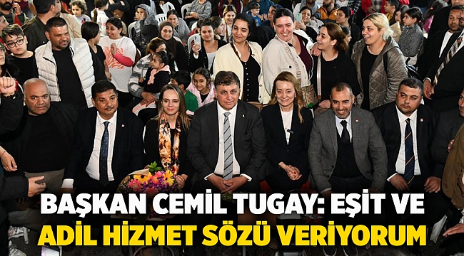 Başkan Cemil Tugay: Eşit ve adil hizmet sözü veriyorum