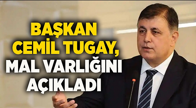 Başkan Cemil Tugay, mal varlığını açıkladı