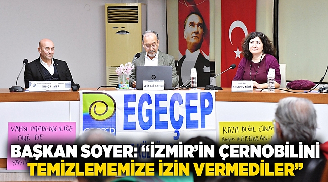 Başkan Soyer: "İzmir'in Çernobilini temizlememize izin vermediler"