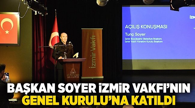 Başkan Soyer İzmir Vakfı’nın Genel Kurulu’na katıldı