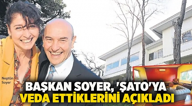 Başkan Soyer, 'şato'ya veda ettiklerini açıkladı