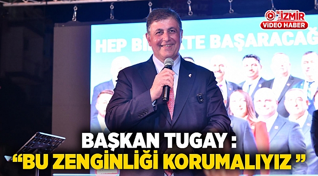 Başkan Tugay : “Bu zenginliği korumalıyız ”
