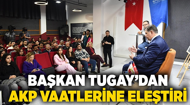 Başkan Tugay’dan AKP vaatlerine eleştiri