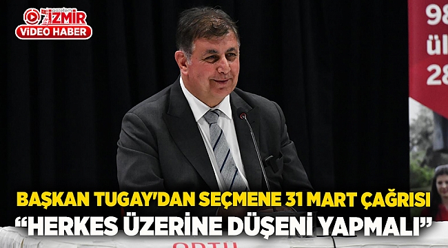 Başkan Tugay&#039;dan seçmene 31 Mart çağrısı  &quot;Herkes üzerine düşeni yapmalı&quot;