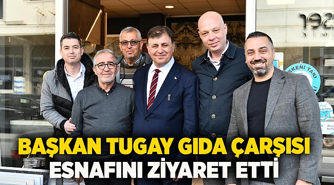 Başkan Tugay Gıda Çarşısı esnafını ziyaret etti