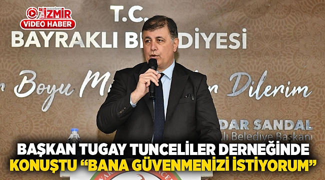 Başkan Tugay Tunceliler derneğinde konuştu "BANA GÜVENMENİZİ İSTİYORUM"