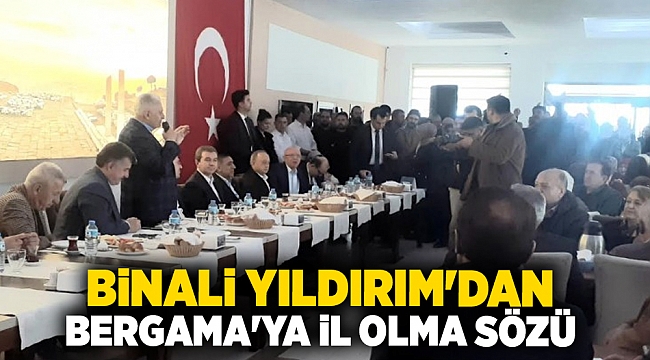 Binali Yıldırım'dan Bergama'ya il olma sözü