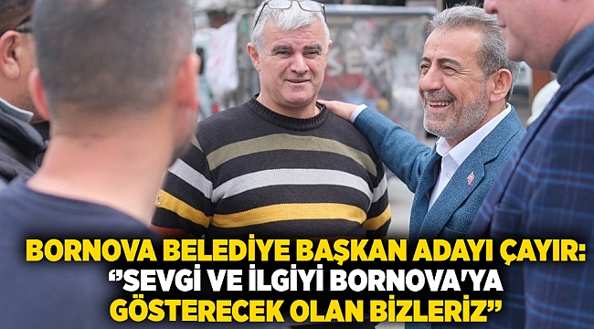 Bornova Belediye Başkan Adayı Çayır: ‘’Sevgi ve ilgiyi Bornova&#039;ya  gösterecek olan bizleriz’’
