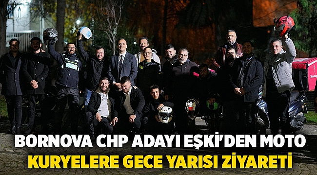 Bornova CHP Adayı Eşki'den Moto kuryelere gece yarısı ziyareti