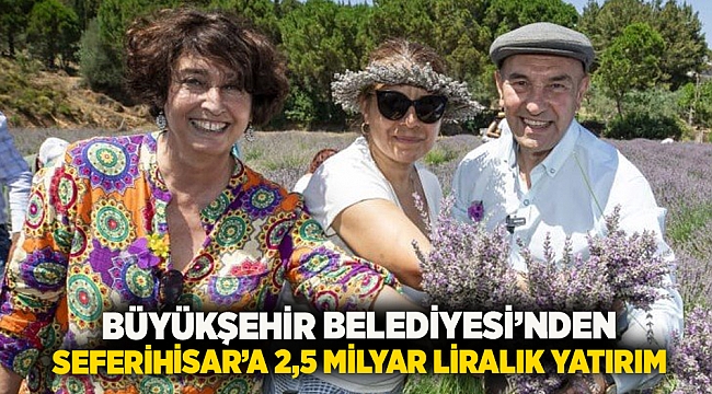 Büyükşehir Belediyesi’nden Seferihisar’a 2,5 milyar liralık yatırım