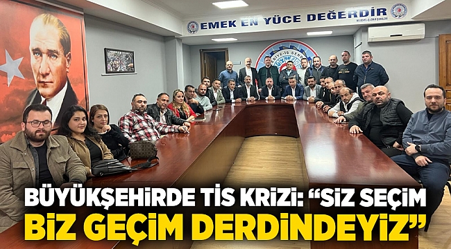 Büyükşehirde TİS krizi: “Siz seçim biz geçim derdindeyiz”