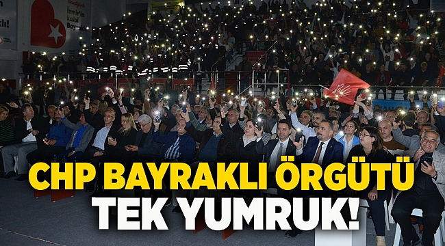 CHP Bayraklı örgütü tek yumruk!