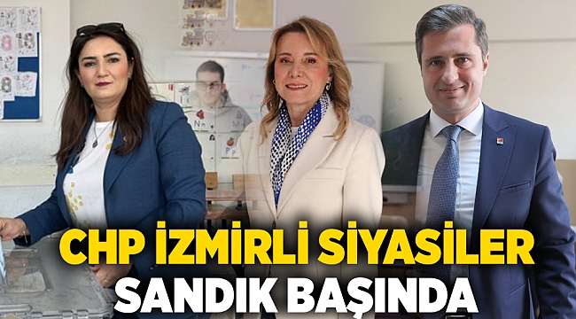 CHP İzmirli siyasiler sandık başında