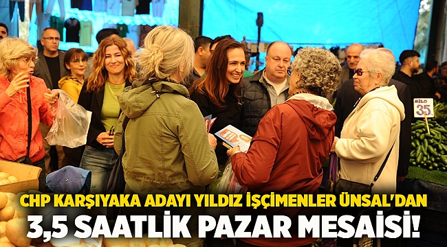 CHP Karşıyaka Adayı Yıldız İşçimenler Ünsal'dan 3,5 saatlik pazar mesaisi!