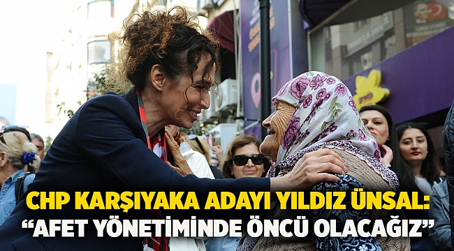 CHP Karşıyaka Adayı Yıldız Ünsal: “Afet yönetiminde öncü olacağız”