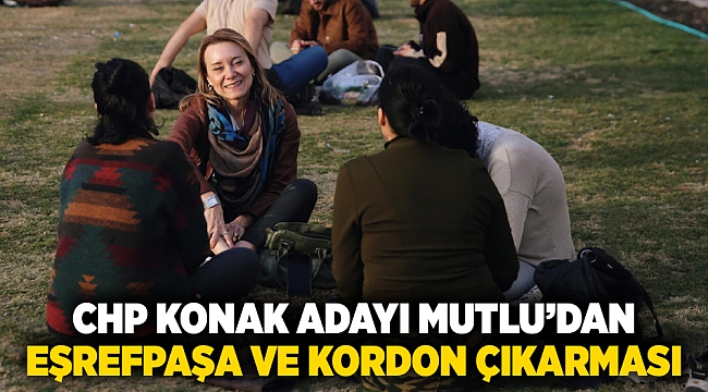 CHP Konak Adayı Mutlu’dan Eşrefpaşa ve Kordon çıkarması