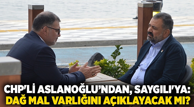 CHP&#039;li Aslanoğlu&#039;ndan, Saygılı&#039;ya: &quot;Dağ mal varlığını açıklayacak mı?&quot;