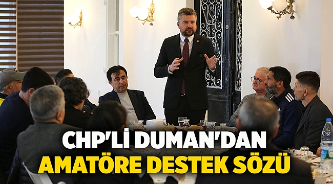 CHP'li Duman'dan amatöre destek sözü