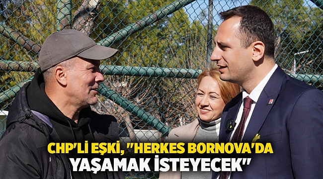 CHP'li Eşki, "Herkes Bornova'da yaşamak isteyecek"