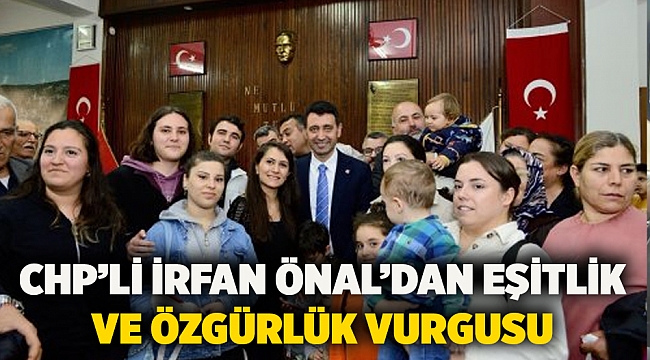 CHP’li İrfan Önal’dan eşitlik ve özgürlük vurgusu
