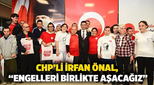CHP’li İrfan Önal, “Engelleri birlikte aşacağız”