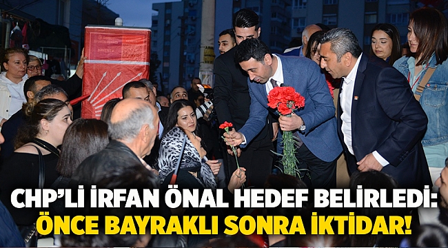 CHP’li İrfan Önal hedef belirledi: Önce Bayraklı sonra iktidar!