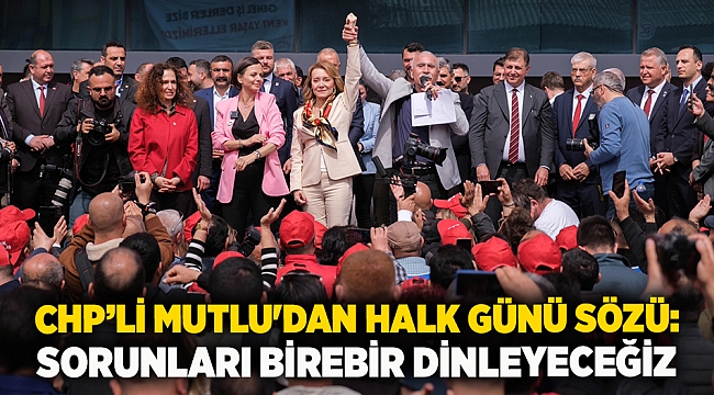CHP’li Mutlu'dan Halk Günü sözü: Sorunları birebir dinleyeceğiz