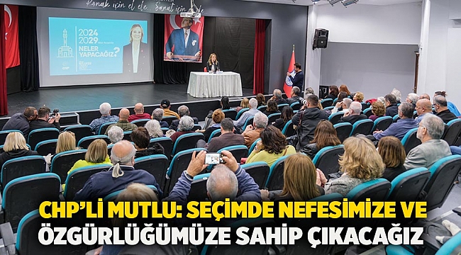  CHP’li Mutlu: Seçimde nefesimize ve özgürlüğümüze sahip çıkacağız