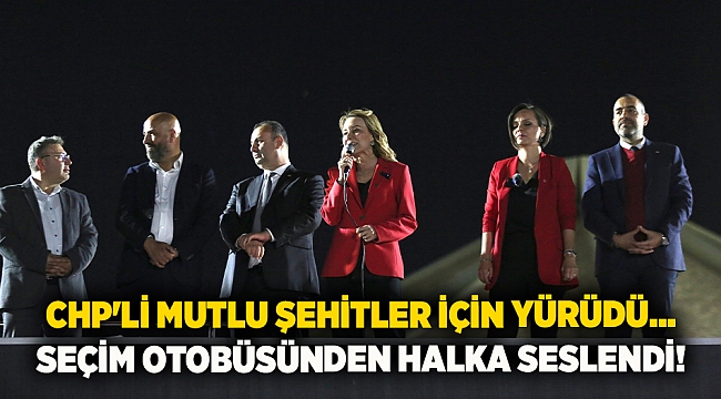 CHP&#039;li Mutlu şehitler için yürüdü… Seçim otobüsünden halka seslendi!