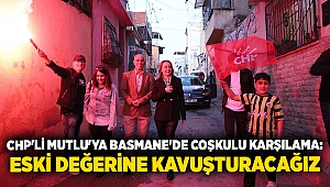 CHP'li Mutlu'ya Basmane'de coşkulu karşılama: Eski değerine kavuşturacağız